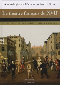 Christian Biet - Le théâtre français du XVIIe siècle - Histoire, textes choisis, mises en scène.