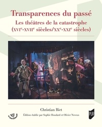 Christian Biet - Transparences du passé - Les théâtres de la catastrophe (XVIe-XVIIe siècles/XXe-XXIe siècles).