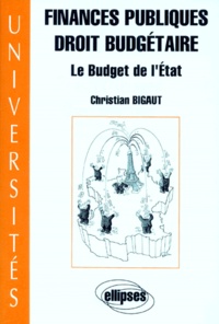 Christian Bigaut - Finances Publiques Droit Budgetaire. Le Budget De L'Etat.