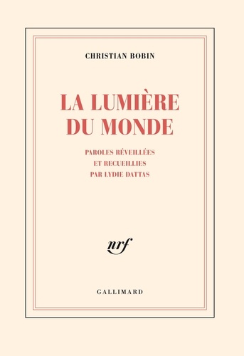 Christian Bobin - Lumiere Du Monde. Paroles Reveillees Et Recueillies Par Lydie Dattas.