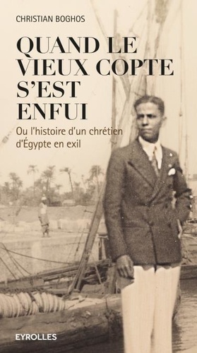 Quand le vieux copte s'est enfui. Ou l'histoire d'un chrétien d'Egypte en exil