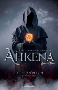 Christian Boivin - L'ordre des moines-guerriers Ahkena Tome 1 : Sokar.