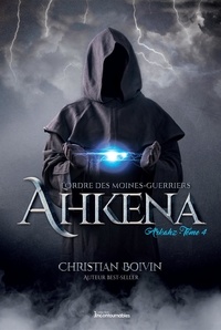 Christian Boivin - L'ordre des moines-guerriers Ahkena Tome 4 : Arkahz.