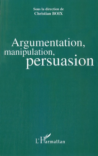 Christian Boix - Argumentation, manipulation, persuasion : actes du colloque, Pau du 31 mars au 2 avril 2005.