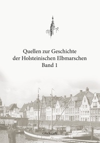 Christian Boldt et Sönke Loebert - Quellen zur Geschichte der Holsteinischen Elbmarschen - Band 1.