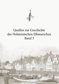 Christian Boldt et Sönke Löbert - Quellen zur Geschichte der Holsteinischen Elbmarschen - Band 3 - Die Belagerung Glückstadts 1813/14.