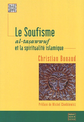 Christian Bonaud - Le Soufisme. Al-Tasawwuf Et La Spiritualite Islamique.
