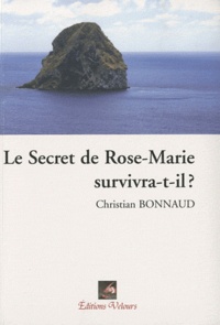 Christian Bonnaud - Le Secret de Rose-Marie survivra-t-il ?.