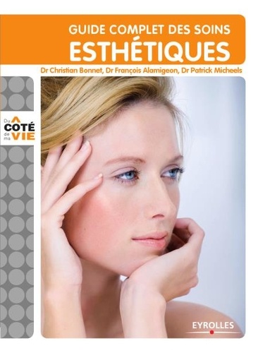 Guide complet des soins esthétiques. Tous les soins esthétiques du visage et du corps, au domicile, à l'institut, au cabinet du médecin