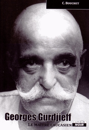 Christian Bouchet - Georges Gurdjieff - Le maître caucasien.