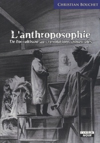 Christian Bouchet - L'anthroposophie - De l'occultisme aux révolutions minuscules.