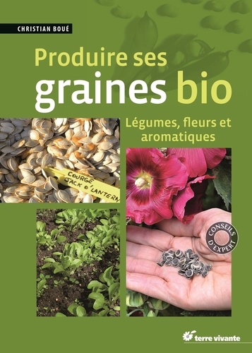 Produire ses graines bio : Légumes, fleurs et aromatiques