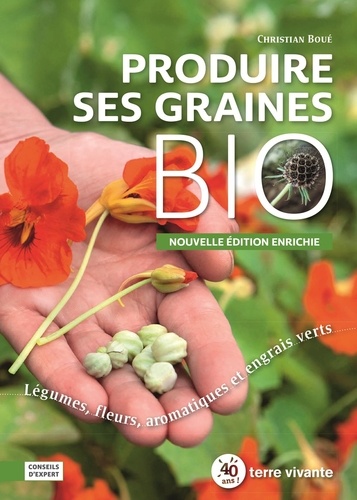 Produire ses graines bio. Légumes, fleurs, aromatiques et engrais verts  édition revue et augmentée
