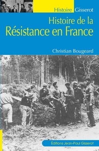 Christian Bougeard - Histoire de la Résistance en France.