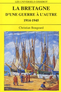 Christian Bougeard - La Bretagne d'une guerre à l'autre - 1914-1945.