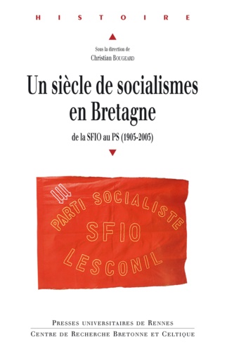 Christian Bougeard - Un siècle de socialisme en Bretagne - De la SFIO au PS (1905-2005).