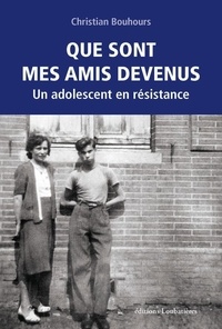 Christian Bouhours - Que sont mes amis devenus - Un adolescent en résistance.