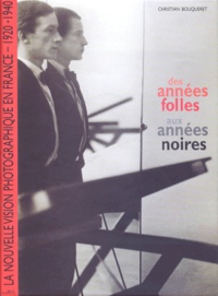 Christian Bouqueret - Des Annees Folles Aux Annees Noires. La Nouvelle Vision Photographique En France 1920-1940.