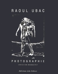 Christian Bouqueret - Raoul Ubac. Photographie.
