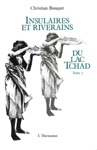 Insulaires et riverains du lac Tchad : une étude géographique. 1 Tome 1