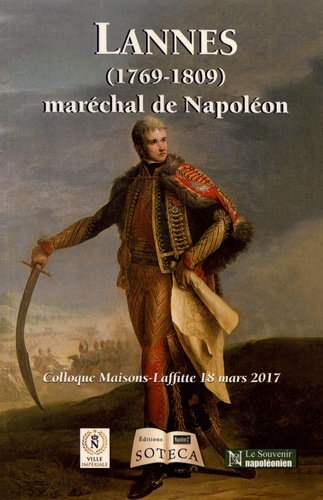 Christian Bourdeille et Régis de Crepy - Lannes (1769-1809) maréchal de Napoléon - Colloque Maisons-Laffitte, 18 mars 2017.
