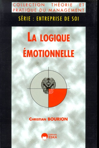 Christian Bourion - La Logique Emotionnelle. Interface Entre Bouleversements Professionnels Et Evolutions Personnelles.