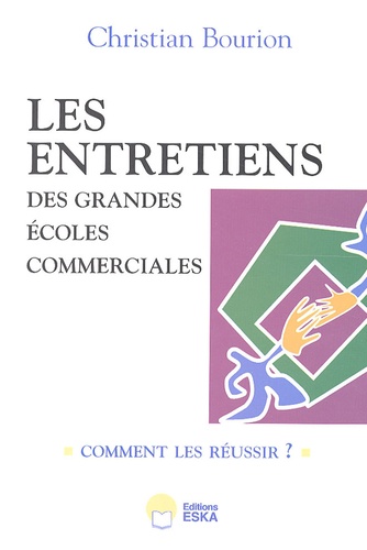 Christian Bourion - Les entretiens des grandes écoles commerciales - Comment les réussir ? 657 témoignages et 30 conseils.