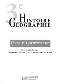 Christian Bouvet et Jean-Michel Lambin - Histoire-Géographie 3e - Livre du professeur.