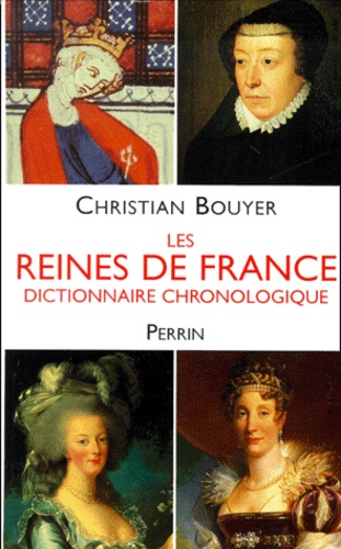 Christian Bouyer - Les reines de France. - Dictionnaire chronologique.