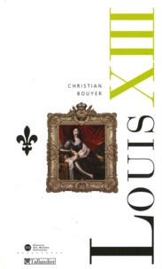 Christian Bouyer - Louis XIII - La montée de l'absolutisme.