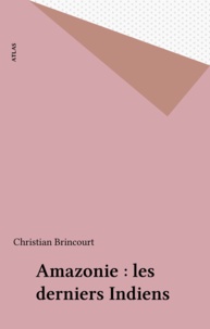 Christian Brincourt - Amazonie - Les derniers indiens.