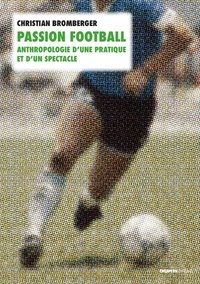 Christian Bromberger - Passion football - Anthropologie d'une pratique et d'un spectacle.
