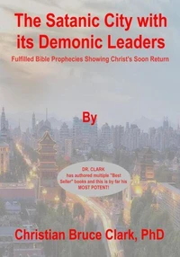 The Satanic City with its Demonic Leaders: Fulfilled Bible Prophecies Proving Christ’s Soon Return