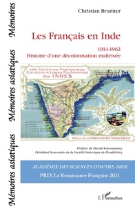 Christian Brumter - Les Français en Inde (1914-1962) - Histoire d'une décolonisation maîtrisée.