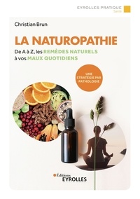 Christian Brun - La naturopathie - De A à Z, les remèdes naturels à vos maux quotidiens.