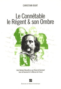 Christian Buat - Le Connétable, le Régent & son ombre - Jules Barbey d'Aurevilly vu par Remy de Gourmont, Jean de Gourmont et le Mercure de France.