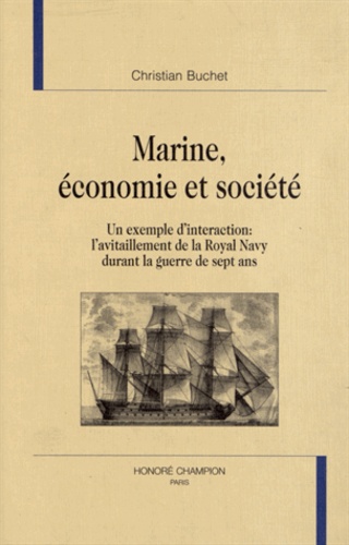 Christian Buchet - Marine, économie et société - Un exemple d'interaction : l'avitaillement de la Royal Navy durant la guerre de sept ans.