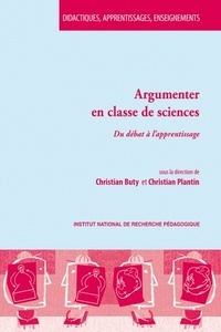 Christian Buty et Christian Plantin - Argumenter en classe de sciences - Du débat à l'apprentissage.