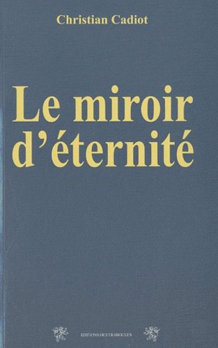 Christian Cadiot - Le Miroir d'éternité.