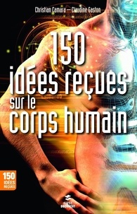 Christian Camara et Claudine Gaston - 150 idées reçues sur le corps humain.