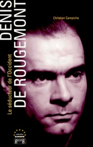 Christian Campiche - Denis De Rougemont. Le Seducteur De L'Occident.