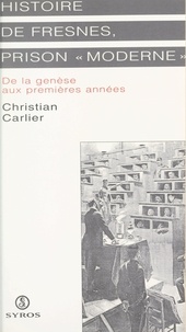 Christian Carlier - Histoire de Fresnes, prison moderne - De la genèse aux premières années.
