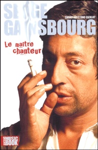 Christian Cazalot et Eric Cazalot - Serge Gainsbourg, le maître chanteur.