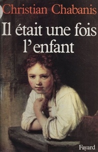 Christian Chabanis - Il était une fois l'enfant.