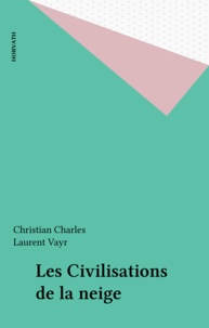 Christian Charles et Laurent Vayr - Les Civilisations de la neige.