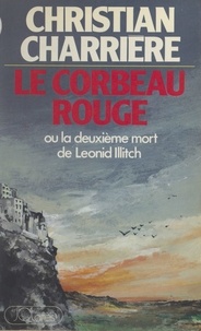 Christian Charrière - Le corbeau rouge - Ou La deuxième mort de Leonid Illitch.
