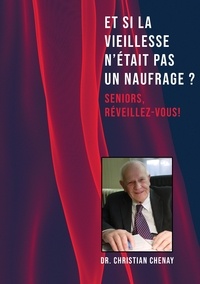 Christian Chenay - Et si la vieillesse n'était pas un naufrage - Seniors, réveillez-vous !.