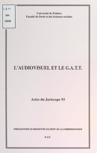 L'audiovisuel et le G.A.T.T.. Actes du Juriscope 93, 7èmes journées d'actualité du droit de l'audiovisuel, Poitiers 19-20 novembre 1993