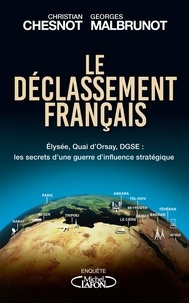 Christian Chesnot et Georges Malbrunot - Le Déclassement français - Elysée, quai d'orsay, DGSE : les secrets d'une guerre d'influence stratégique.
