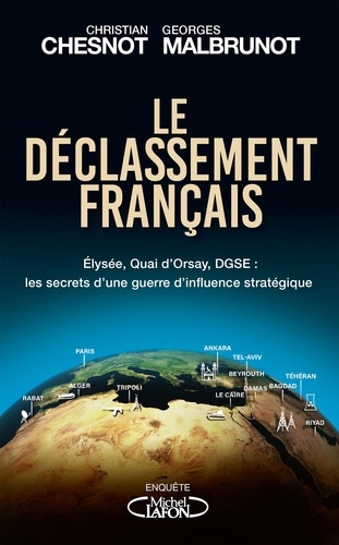 Le Déclassement français. Elysée, quai d'orsay, DGSE : les secrets d'une guerre d'influence stratégique